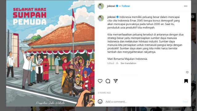 Presiden Joko Widodo atau Jokowi mengucapkan Selamat Hari Sumpah Pemuda yang diperingati setiap tanggal 28 Oktober melalui akun Instagram pribadinya.