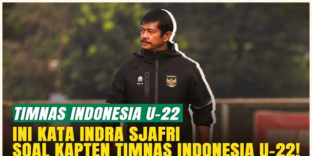 VIDEO: Jelang Laga Timnas Indonesia Melawan India, Ini Komentar Indra Sjafri tentang Sosok Kapten Timnas U-22!