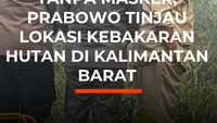 Tanpa Masker, Prabowo Tinjau Lokasi Kebakaran Hutan di Kalimantan Barat