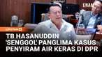 Anggota Komisi I DPR dari Fraksi PDIP, TB Hasanuddin, mencecar Panglima TNI terkait kasus penyiraman air keras terhadap aktivis KontraS.