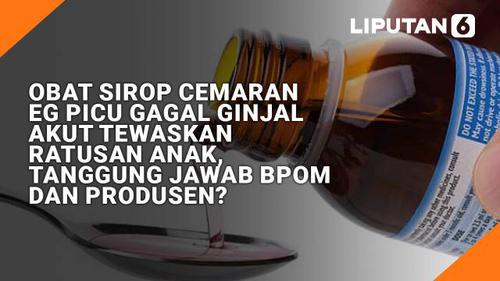 VIDEO: Obat Sirop Cemaran EG Picu Gagal Ginjal Akut Tewaskan Ratusan Anak, Tanggung Jawab BPOM dan Produsen?