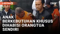 Anak Berkebutuhan Khusus Tewas Dianiaya Orangtua Kandung gegara Sering Nangis
