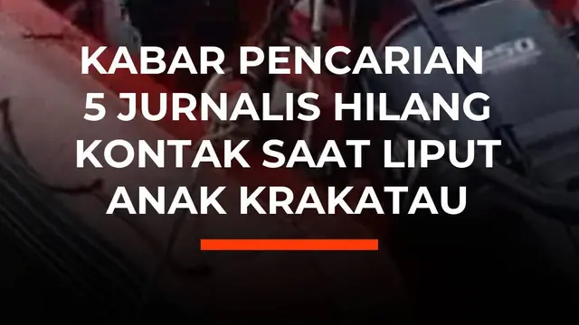 Kabar Pencarian 5 Jurnalis Hilang Kontak Saat Liput Anak Krakatau