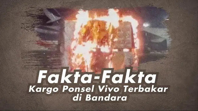 VIDEOGRAFIS: Fakta-Fakta Kargo Ponsel Vivo Terbakar di Bandara