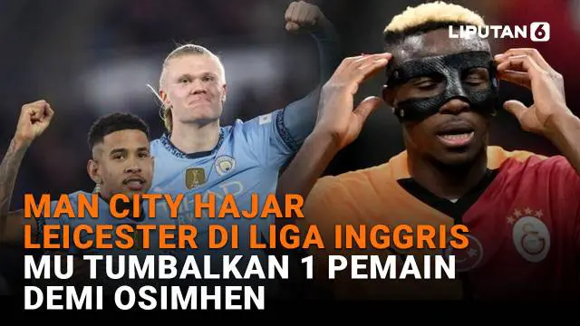 Man City Hajar Leicester di Liga Inggris, MU Tumbalkan 1 Pemain Demi Osimhen
