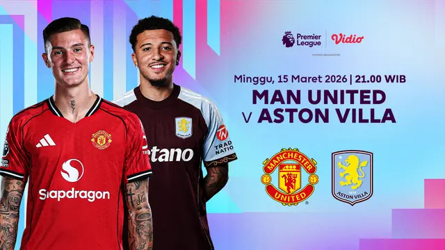 Man United vs Aston Villa menjadi pertandingan perebutan zona Champions League musim depan