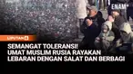 Umat Muslim di Rusia merayakan Idul Fitri dengan salat berjamaah dan berbagi makanan kepada yang membutuhkan. Perayaan berlangsung di berbagai kota dengan semangat kebersamaan.