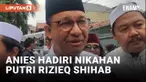 Diundang Jadi Saksi, Anies Datang ke Pernikahan Putri Ketujuh Rizieq Shihab