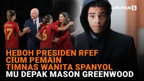 Heboh Presiden Reef Cium Pemain Timnas Wanita Spanyol, MU Depak Mason Greenwood
