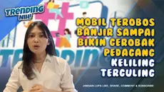 TRENDING NIH! MOBIL TEROBOS BANJIR SAMPAI BIKIN GEROBAK PEDAGANG KELILING TERGULING