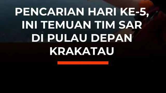 Pencarian Hari Ke-5, Ini Temuan Tim SAR di Pulau Depan Krakatau