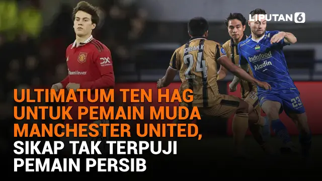 Ultimatum Ten Hag untuk Pemain Muda Manchester United, Sikap Tak Terpuji Pemain Persib