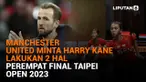 Manchester United Minta Harry Kane Lakukan 2 Hal, Perempat Final Taipei Open 2023
