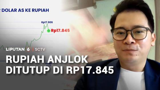 Rupiah Anjlok Ditutup di Rp17.845