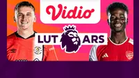 Jadwal dan Live Streaming Liga Inggris Luton Town vs Arsenal di Vidio