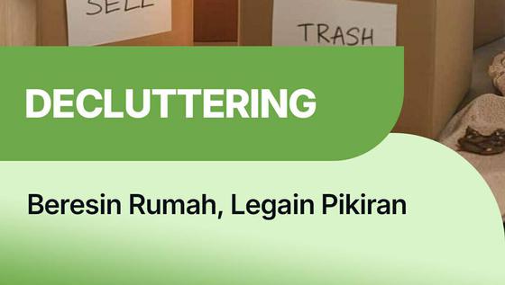 Decluttering Itu Bukan Cuma Rapihin Rumah, Tapi Juga Menjernihkan Kepala