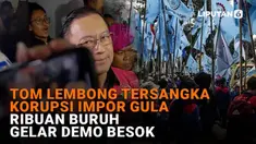 Mulai dari Tom Lembong tersangka korupsi impor gula hingga ribuan buruh gelar demo besok di News Flash Liputan6.com.