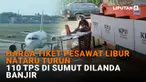 Mulai dari harga tiket pesawat libur nataru turun hingga 110 TPS di Sumut dilanda banjir di News Flash Liputan6.com.