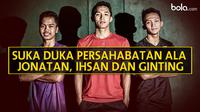 Suka Duka Persahabatan ala Jonatan, Ihsan, dan Ginting (Bola.com/Adreanus Titus/Vitalis Yogi)