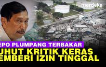 VIDEO: Keras Luhut Kritik Pemberi Izin Tinggal Warga Usai Depo Plumpang Meledak