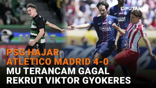 PSG Hajar Atletico Madrid 4-0, MU Terancam Gagal Rekrut Viktor Gyokeres