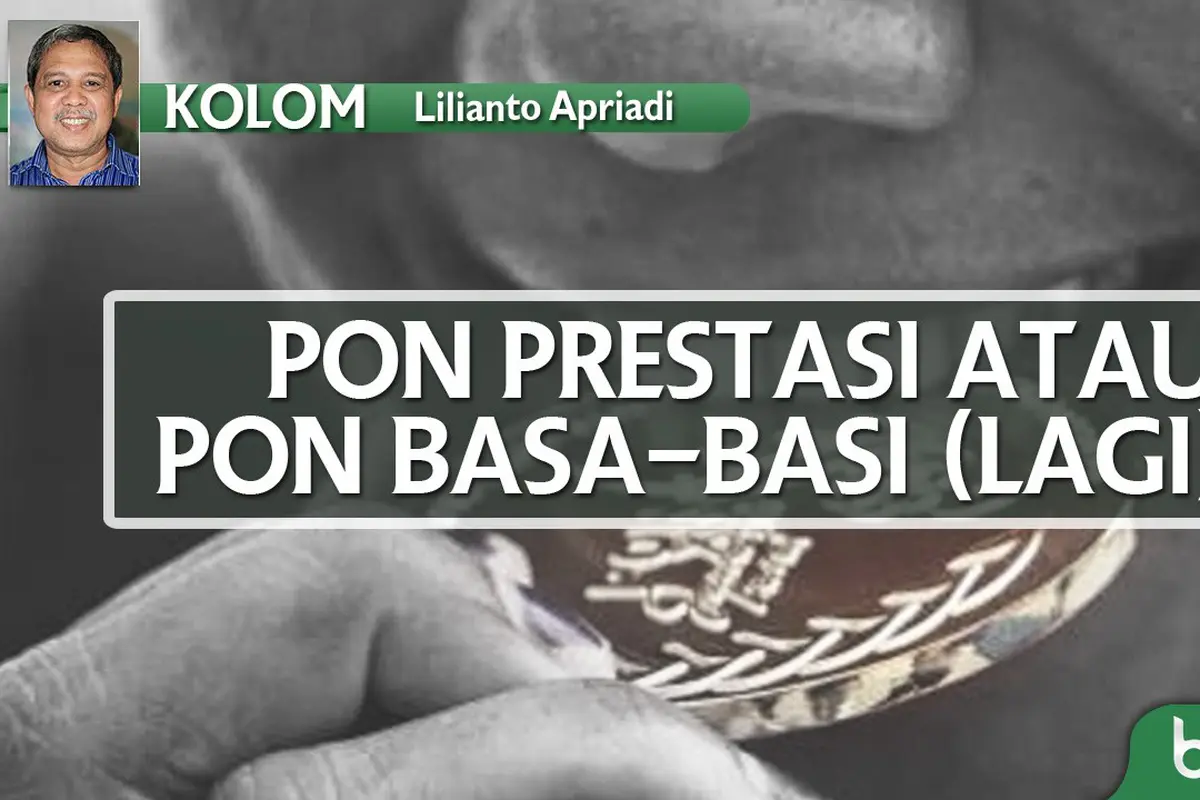 Kolom Lilianto Apriadi_PON Prestasi Atau Basa-Basi (Bola.com/Adreanus Titus)