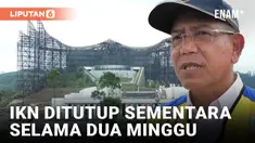 IKN Ditutup Sementara, Begini Penjelasan Kasatgas Pembangunan Infrastruktur