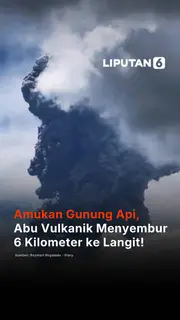 Amukan Gunung Api, Abu Vulkanik Menyembur 6 Kilometer ke Langit!