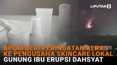 Mulai dari BPOM beri peringatan keras ke pengusaha skincare lokal hingga Gunung Ibu erupsi dahsyat di News Flash Liputan6.com.
