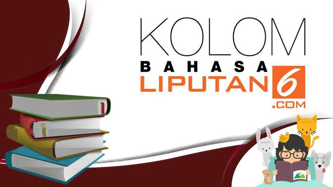 Kolom Bahasa 6 Kesalahan Dalam Penggunaan Bahasa Indonesia Citizen6 Liputan6 Com