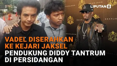 Vadel Diserahkan ke Kejari Jaksel, Pendukung Diddy Tantrum di Persidangan