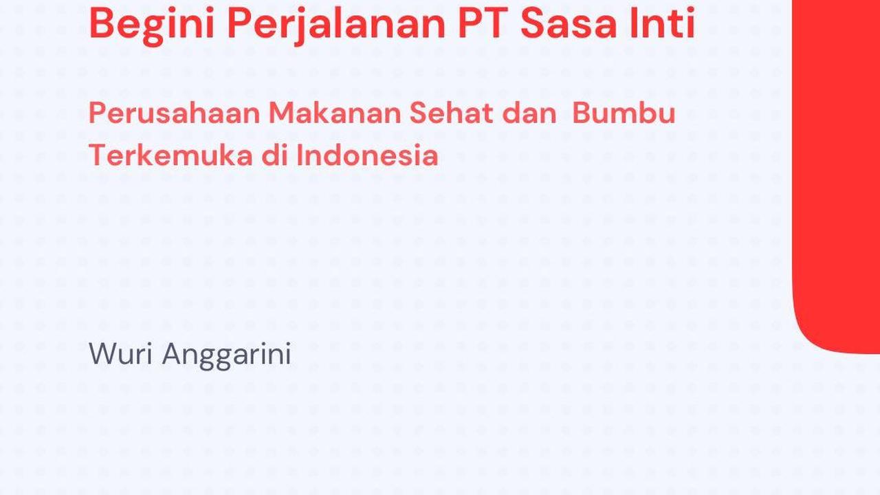 Telah Hadir Lebih dari 50 Tahun, Begini Perjalanan PT Sasa Inti: Perusahaan Makanan Sehat dan Bumbu Terkemuka di Indonesia