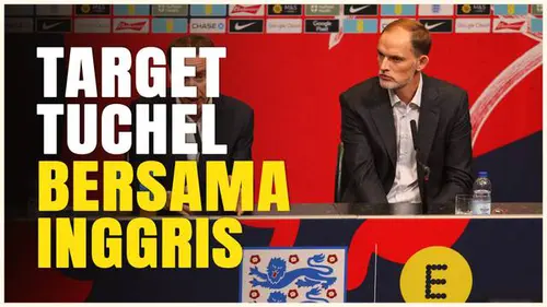 VIDEO: Thomas Tuchel Optimistis Bawa Timnas Inggris Kembali ke Jalur Juara