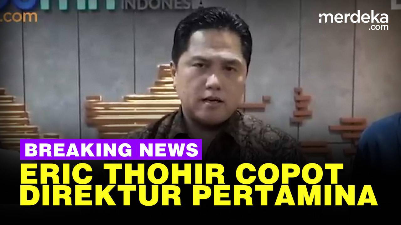VIDEO: Sikap Erick Thohir Tegas Copot Direktur Pertamina