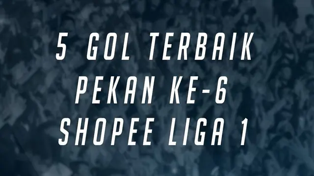 Berita video 5 gol terbaik Shopee Liga 1 2019 pekan ke-6. Ada siapa saja?