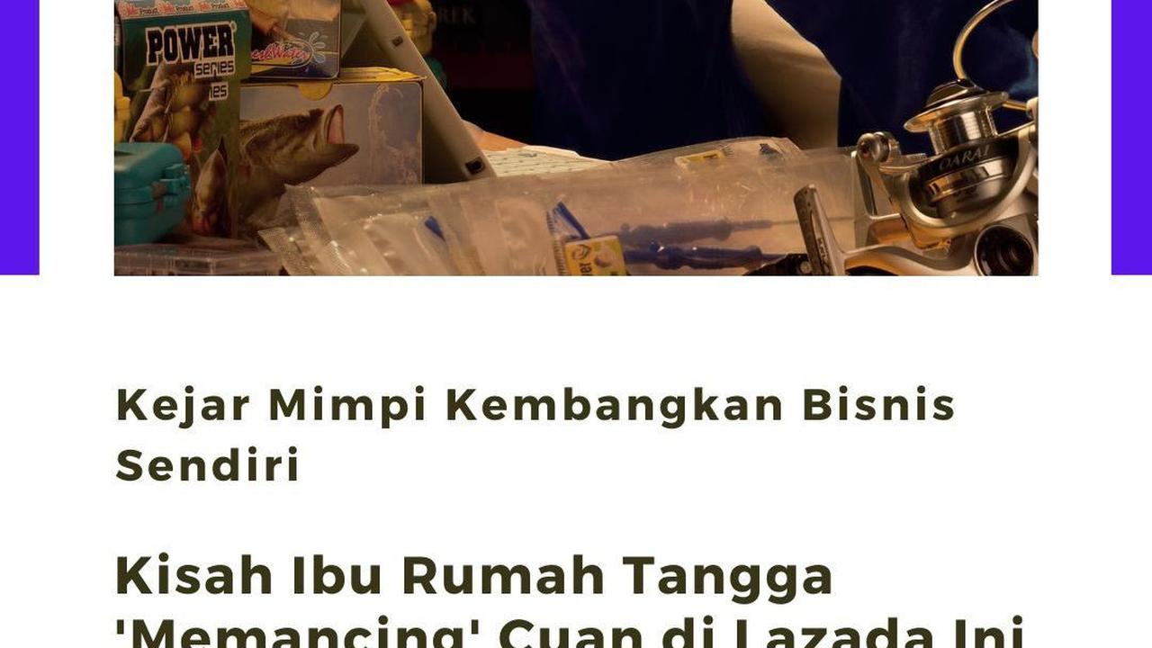 Kejar Mimpi Kembangkan Bisnis Sendiri, Kisah Ibu Rumah Tangga 'Memancing' Cuan di Lazada Ini Bisa Jadi Inspirasi