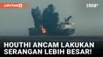 Houthi Rilis Video Serangan ke Kapal Tangker Inggris