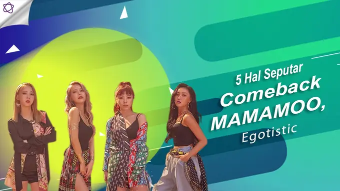 [Bintang] 5 Hal Seputar Comeback MAMAMOO, Egotistic