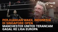 Mulai dari perjuangan wakil Indonesia di Singapore Open hingga Manchester United terancam gagal ke Liga Europa, berikut sejumlah berita menarik News Flash Sport Liputan6.com.
