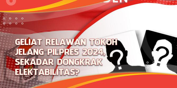 VIDEO Headline: Geliat Relawan Tokoh Jelang Pilpres 2021, Sekedar Dongkrak Elektabilitas?