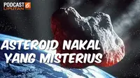 Podcast Asteroid Nakal yang Misterius. (Liputan6.com)