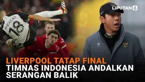 Liverpool Tatap Final, Timnas Indonesia Andalkan Serangan Balik