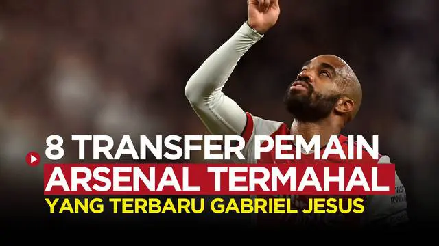MOTION GRAFIS: Termasuk Gabriel Jesus, Inilah 8 Transfer Pemain Arsenal Termahal