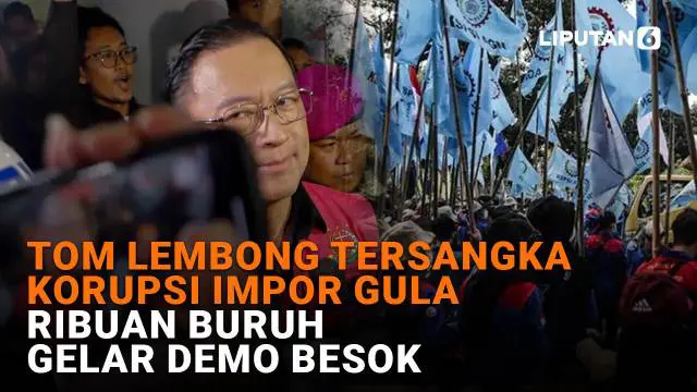Tom Lembong Tersangka Korupsi Impor Gula, Ribuan Buruh Gelar Demo Besok