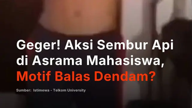 Geger! Aksi Sembur Api di Asrama Mahasiswa, Motif Balas Dendam?
