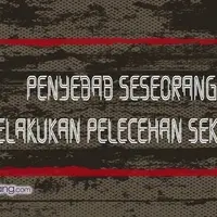 Penyebab Seseorang Melakukan Pelecehan Seksual