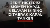 JERIT HISTERIS! MOMEN  KAPAL NELAYAN MIRING DITABRAK KAPAL TANKER