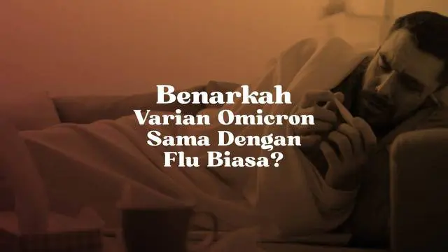 VIDEO: Benarkah Covid-19 Varian Omicron Sama Dengan Flu Biasa?