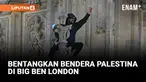 PRIA MEMEGANG BENDERA PALESTINA MEMANJAT BIG BEN DI LONDON