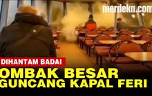 VIDEO: Ombak Besar Hantam Kapal Feri hingga Kaca Pecah Penumpang Terombang-ambing